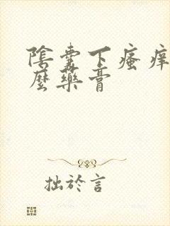 阴囊下瘙痒用什么药膏