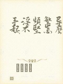 手淫频繁导致勃起不坚怎么办