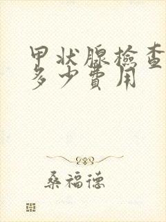 甲状腺检查需要多少费用