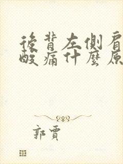 后背左侧肩胛骨酸痛什么原因