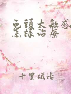 龟头太敏感早射怎样治疗