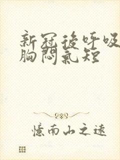 新冠后呼吸困难胸闷气短