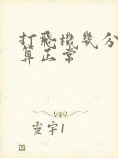 打飞机几分钟射算正常