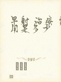 早射 治疗 费用是多少