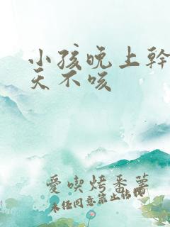 小孩晚上干咳白天不咳