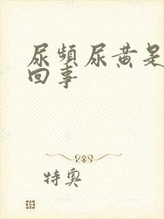 尿频尿黄是怎么回事