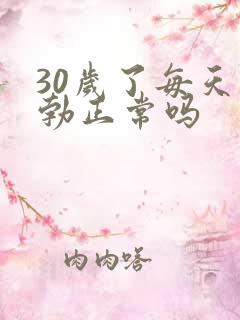 30岁了每天晨勃正常吗