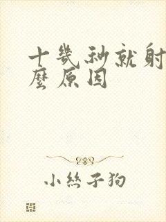 十几秒就射了什么原因