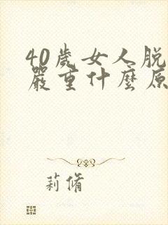 40岁女人脱发严重什么原因