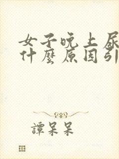 女子晚上尿频是什么原因引起的