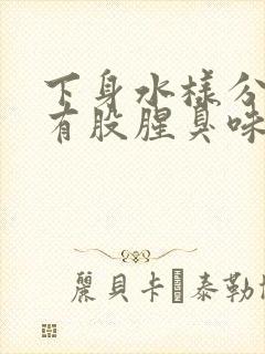 下身水样分泌物有股腥臭味是怎么回事