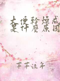 大便干燥成粒状是什么原因