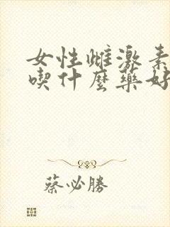 女性雌激素下降吃什么药好呢