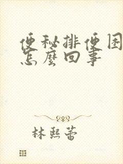 便秘排便困难是怎么回事