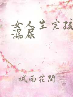 女人生完孩子会漏尿