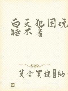 白天犯困晚上又睡不着