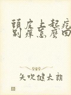 头皮上起疙瘩特别痒怎么回事