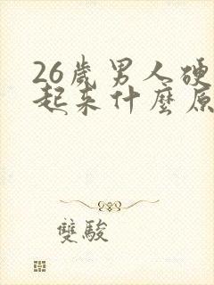 26岁男人硬不起来什么原因