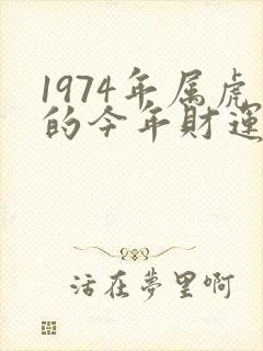 1974年属虎的今年财运怎么样?