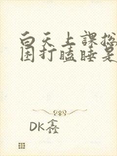 白天上课总是犯困打瞌睡是什么原因?