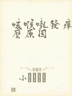 咳喉咙发痒是什么原因