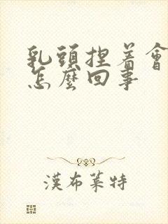 乳头捏着会疼是怎么回事