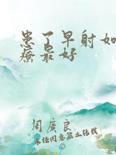 患了早射如何治疗最好