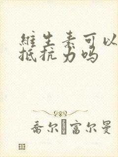 维生素可以增强抵抗力吗