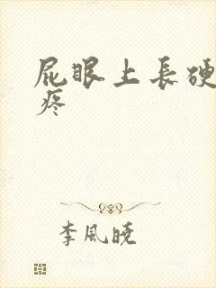 屁眼上长硬疙瘩疼