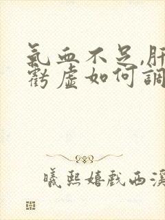 气血不足,肝肾亏虚如何调理