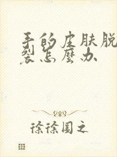 手的皮肤脱皮开裂怎么办