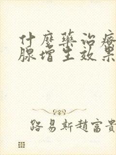 什么药治疗前列腺增生效果好