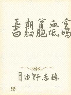 长期贫血会引起白细胞低吗