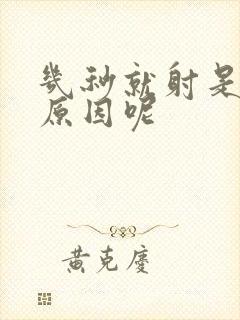 几秒就射是什么原因呢