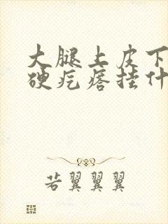 大腿上皮下有个硬疙瘩挂什么科室