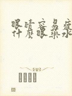 眼睛容易疲劳用什么眼药水好