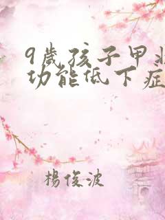 9岁孩子甲状腺功能低下症状