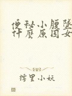 便秘小腹坠胀是什么原因女性