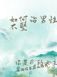 如何治男性勃起不坚