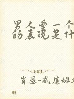 男人爱一个女人的表现是什么