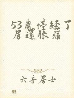 53岁停经了乳房还胀痛