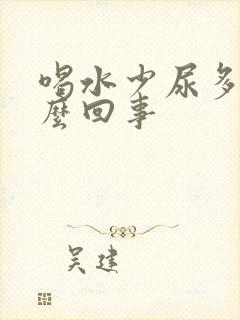 喝水少尿多是怎么回事