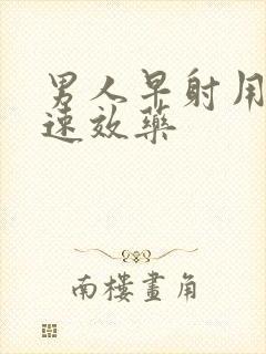 男人早射用什么速效药