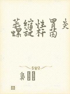 萎缩性胃炎幽门螺旋杆菌