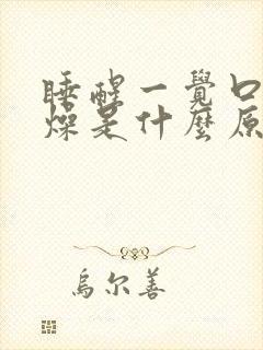 睡醒一觉口干舌燥是什么原因