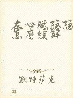 左心脏隐隐作痛怎么缓解