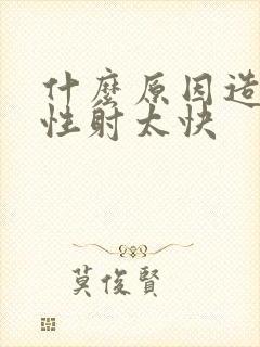 什么原因造成男性射太快