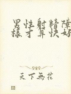 男性射精障碍怎样才算快好了