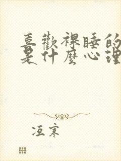 喜欢裸睡的男人是什么心理和性格