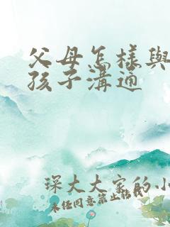 父母怎样与忧郁孩子沟通